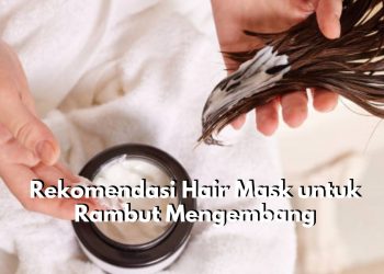 Simak Solusi Jitu Ini! Ada Beberapa Rekomendasi Hair Mask yang Bisa Dicoba untuk Atasi Rambut Mengembang