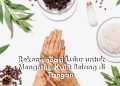 Tak Hanya Bodycare, Ternyata Ada 6 Rekomendasi Lulur yang Ampuh Atasi Kulit Belang di Tangan
