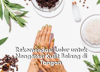 Tak Hanya Bodycare, Ternyata Ada 6 Rekomendasi Lulur yang Ampuh Atasi Kulit Belang di Tangan