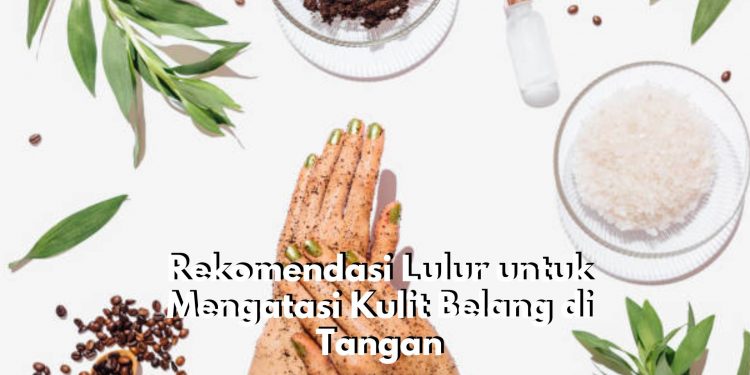 Tak Hanya Bodycare, Ternyata Ada 6 Rekomendasi Lulur yang Ampuh Atasi Kulit Belang di Tangan