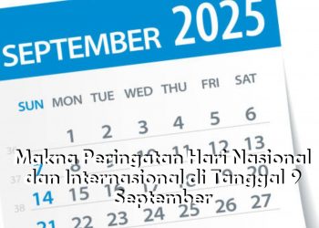 Ternyata Ini Makna dari Tanggal 9 September, Ada Peringatan Hari Nasional hingga Internasional