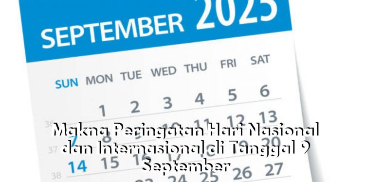 Ternyata Ini Makna dari Tanggal 9 September, Ada Peringatan Hari Nasional hingga Internasional