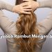 Rambut Mengembang Tentu Ada Penyebabnya, Yuk Kenali Mulai dari Sekarang!