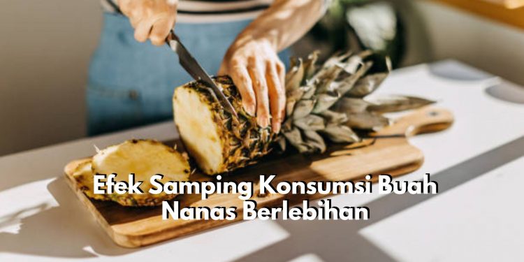 Tetap Waspada! Inilah 7 Efek Samping Berbahaya Konsumsi Buah Nanas Berlebihan, Memicu Reaksi Alergi