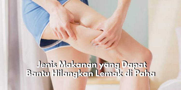 Wajib Diketahui! Inilah 6 Rekomendasi Makanan yang Bisa Membantu Hilangkan Lemak di Paha, Cek!